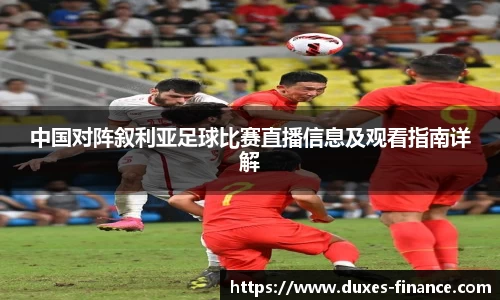 中国对阵叙利亚足球比赛直播信息及观看指南详解